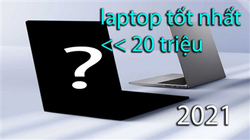 Laptop tốt nhất dưới 20 triệu năm 2021